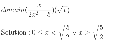 The domain of (x/(2x^2-5))(sqrt(x)) is 0<= x<sqrt(5/2)\lor x>sqrt(5/2)